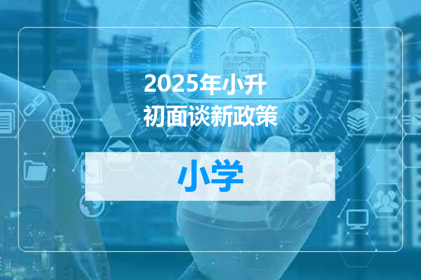 2025年小升初面谈新政策