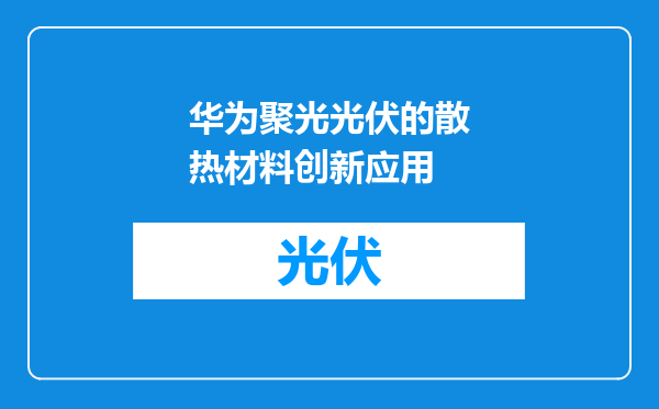 华为聚光光伏的散热材料创新应用