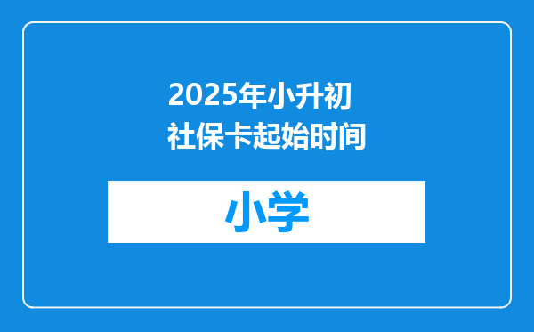 2025年小升初社保卡起始时间