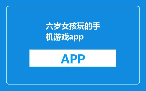 六岁女孩玩的手机游戏app