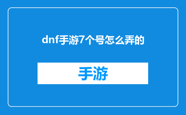 dnf手游7个号怎么弄的