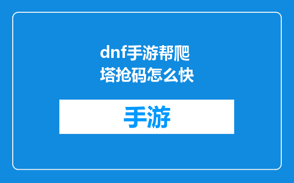 dnf手游帮爬塔抢码怎么快