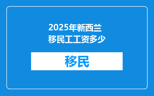 2025年新西兰移民工工资多少