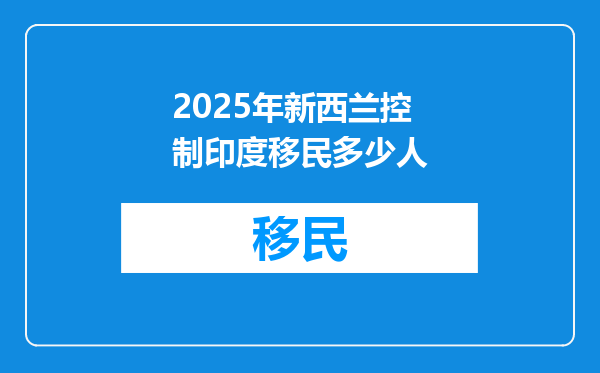 2025年新西兰控制印度移民多少人