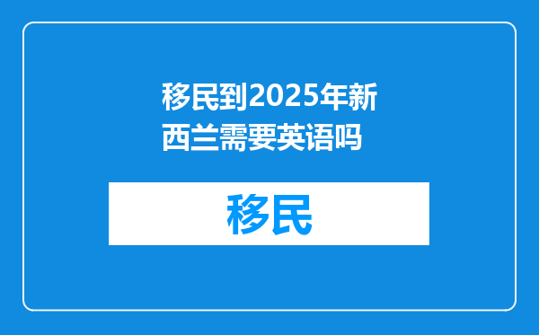 移民到2025年新西兰需要英语吗