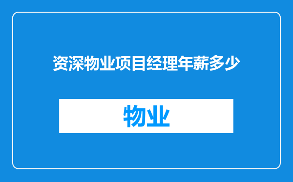 资深物业项目经理年薪多少