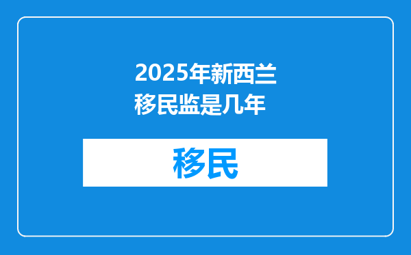 2025年新西兰移民监是几年
