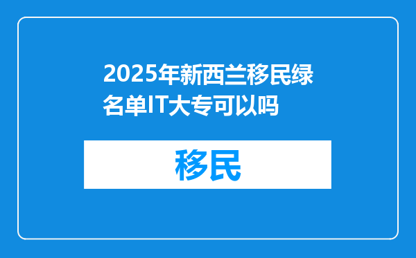 2025年新西兰移民绿名单IT大专可以吗
