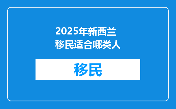 2025年新西兰移民适合哪类人