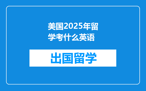 美国2025年留学考什么英语