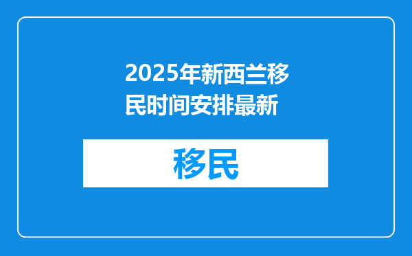 2025年新西兰移民时间安排最新