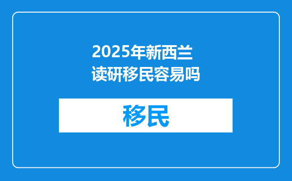 2025年新西兰读研移民容易吗