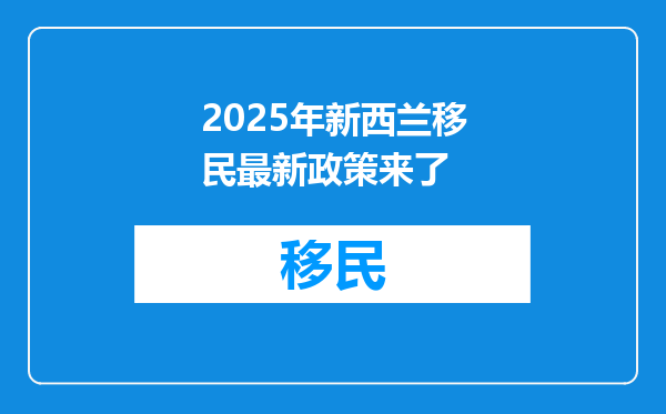 2025年新西兰移民最新政策来了