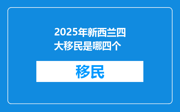 2025年新西兰四大移民是哪四个