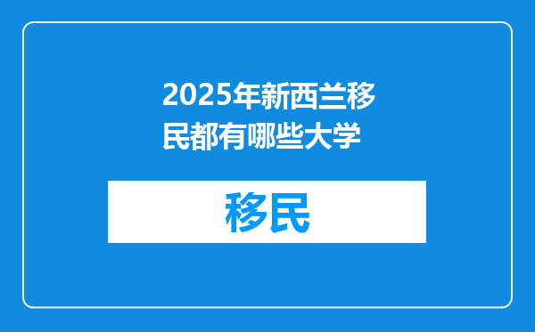 2025年新西兰移民都有哪些大学