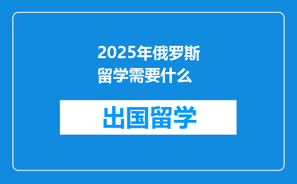 2025年俄罗斯留学需要什么