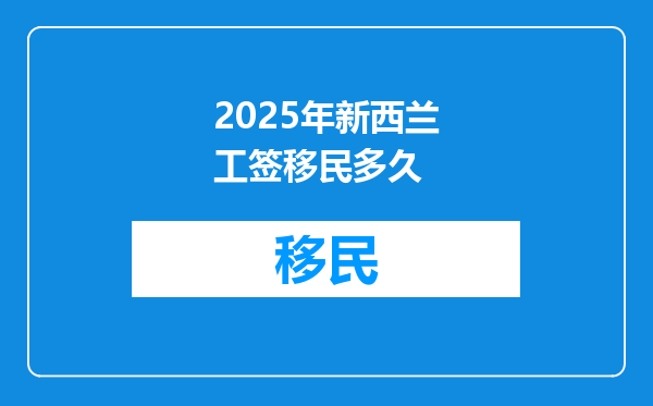 2025年新西兰工签移民多久