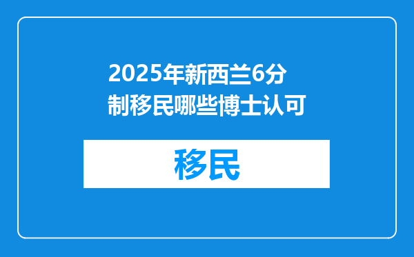 2025年新西兰6分制移民哪些博士认可
