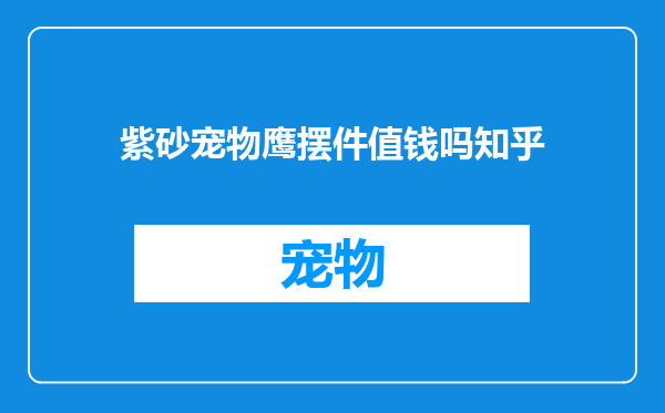紫砂宠物鹰摆件值钱吗知乎