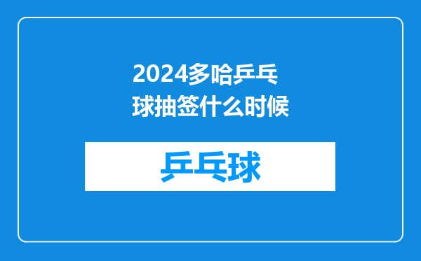 2024多哈乒乓球抽签什么时候