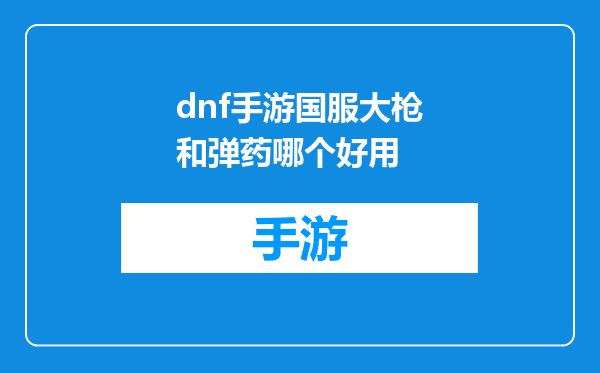 dnf手游国服大枪和弹药哪个好用