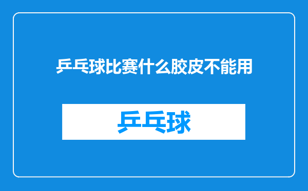 乒乓球比赛什么胶皮不能用