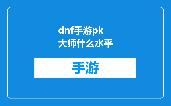 dnf手游pk大师什么水平