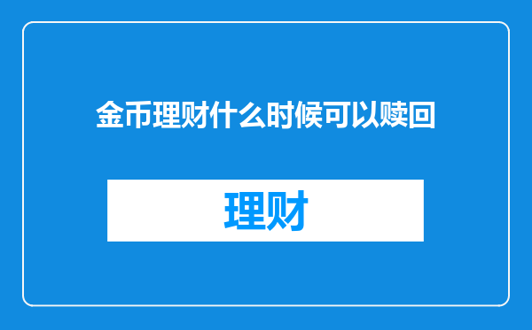 金币理财什么时候可以赎回