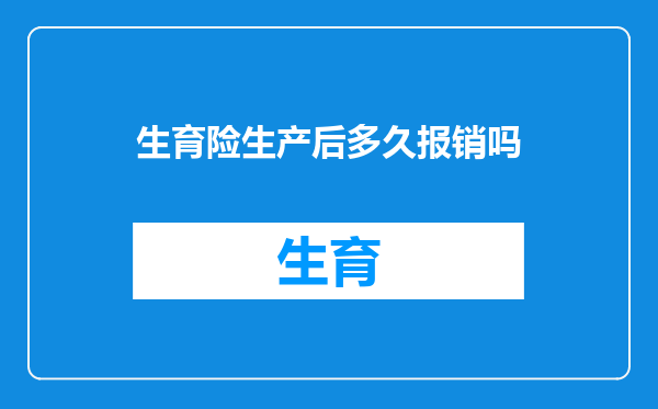 生育险生产后多久报销吗