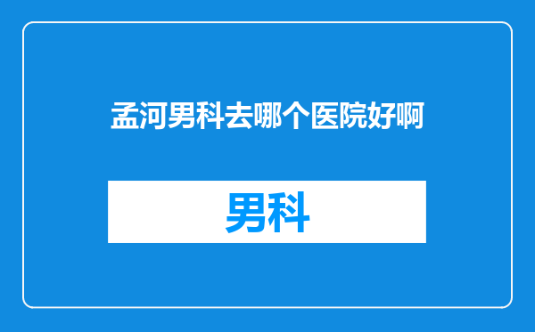 孟河男科去哪个医院好啊