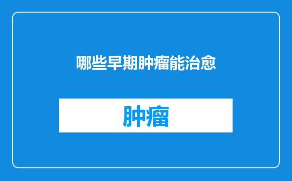 哪些早期肿瘤能治愈