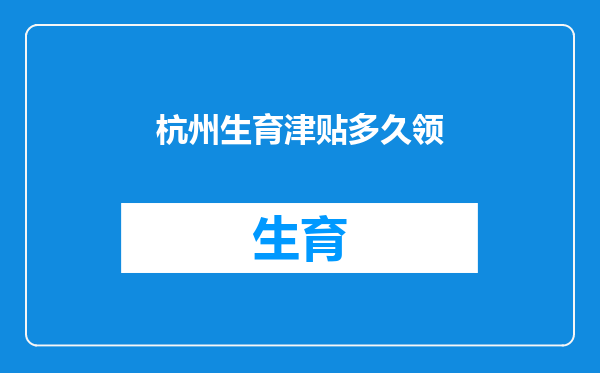杭州生育津贴多久领