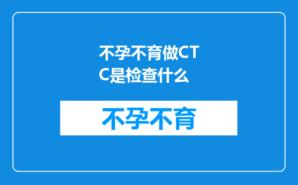不孕不育做CTC是检查什么