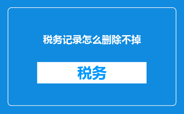 税务记录怎么删除不掉