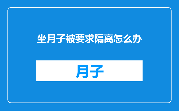 坐月子被要求隔离怎么办