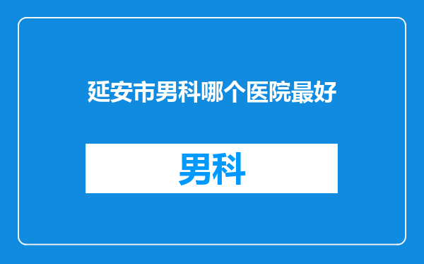 延安市男科哪个医院最好