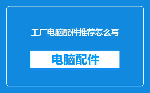 工厂电脑配件推荐怎么写
