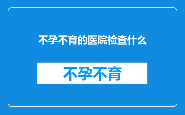 不孕不育的医院检查什么