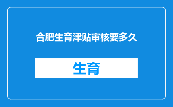 合肥生育津贴审核要多久