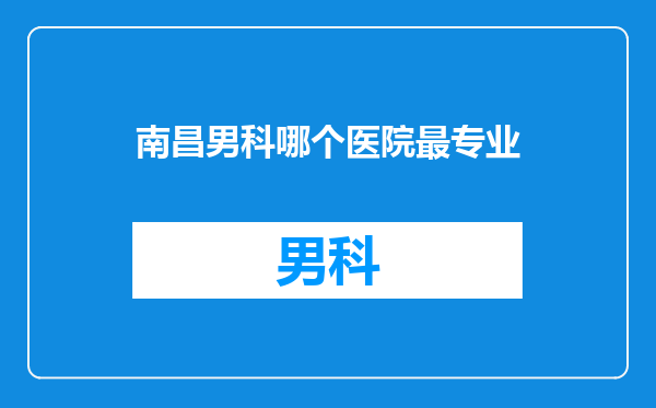 南昌男科哪个医院最专业