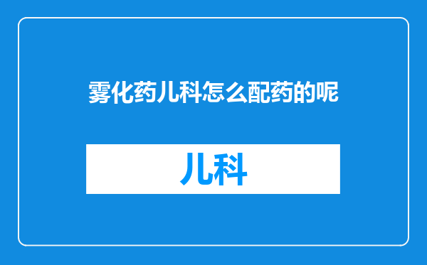 雾化药儿科怎么配药的呢