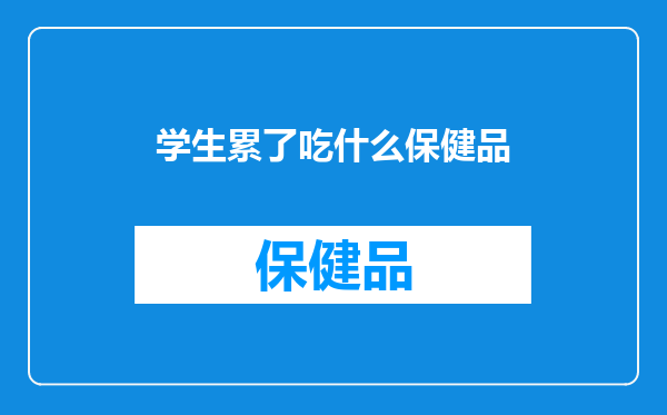 学生累了吃什么保健品