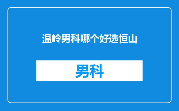 温岭男科哪个好选恒山