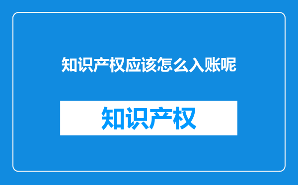 知识产权应该怎么入账呢