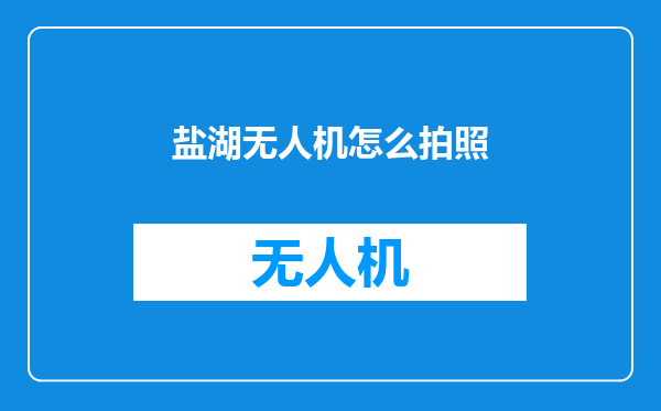盐湖无人机怎么拍照