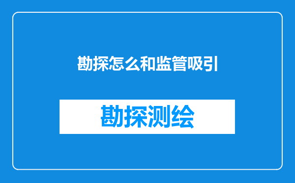 勘探怎么和监管吸引