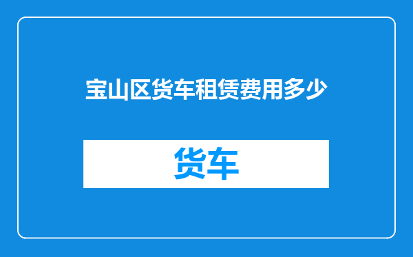 宝山区货车租赁费用多少