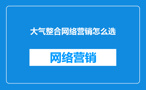 大气整合网络营销怎么选