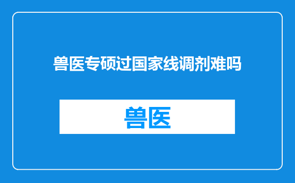 兽医专硕过国家线调剂难吗
