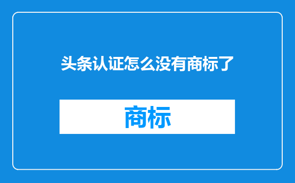 头条认证怎么没有商标了